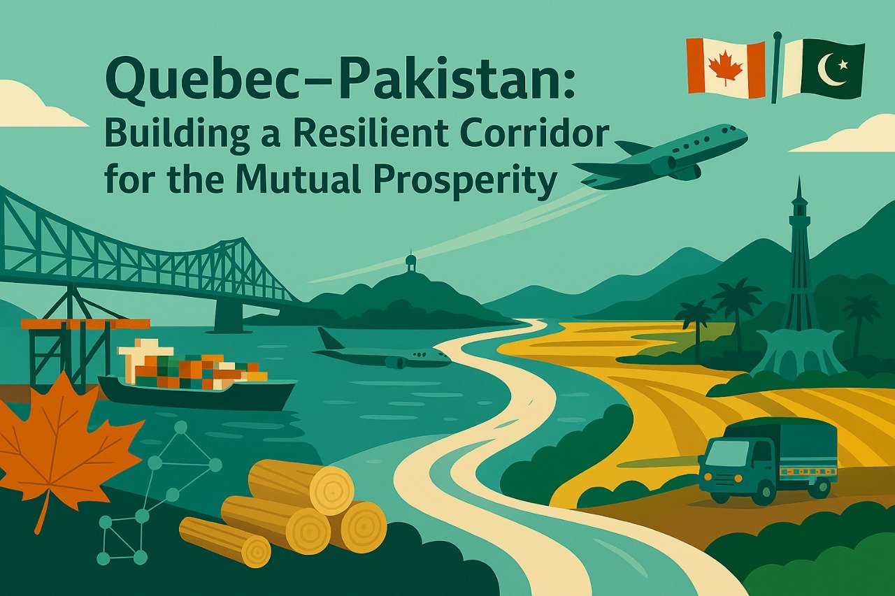 Quebec–Pakistan: Building a Resilient Corridor for the Mutual Prosperity